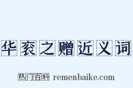 华衮之赠近义词是什么意思的图片